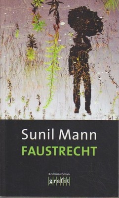 Faustrecht : Kriminalroman / Sunil Mann Mann, Sunil: