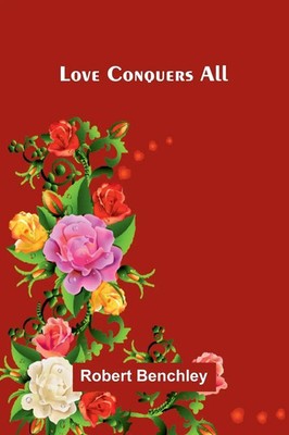 Love Conquers All Robert Benchley Taschenbuch Englisch 2026 Alpha Edition