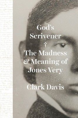 God`s Scrivener   The Madness and Meaning of Jones Very by Professor Clark Davis
