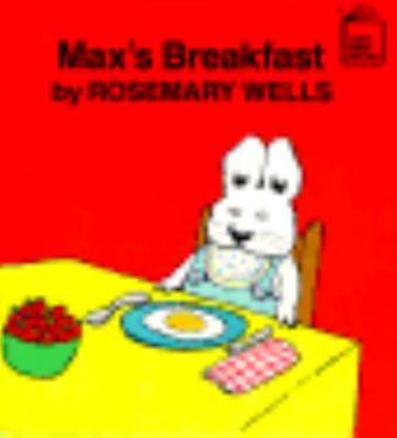 Max's Breakfast (Max and Ruby) by Rosemary Wells