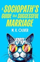 A Sociopath's Guide To A Successful Marriage | Oliver, M. K. | Kartoniert
