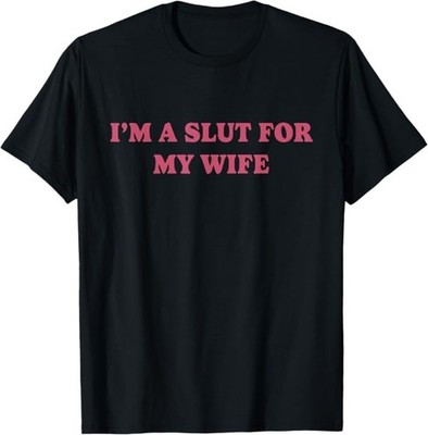 I'm A Slut for My Wife T-Shirt
