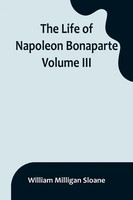 William Milligan Sloane | The Life Of Napoleon Bonaparte. Volume III | Buch