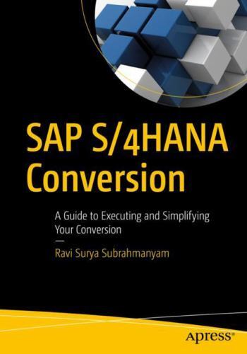 SAP S/4HANA Conversion : A Guide to Executing and Simplifying Your Conversion...