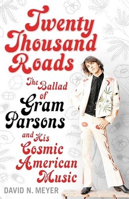 Twenty Thousand Roads: The Ballad of Gram Parsons  by Meyer, David N. 0747565775