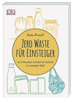 Zero Waste für Einsteiger. In 6 Wochen Schritt für Schritt zu weniger Müll. Arne