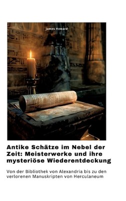 Antike Schtze im Nebel der Zeit: Meisterwerke und ihre mysteri?se Wiederentdecku