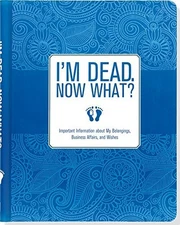 I'm Dead, Now What? Important Information about My Belongings, Business Affa...