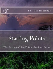 STARTING POINTS: THE PRACTICAL STUFF YOU NEED TO KNOW By Jim Hastings BRAND NEW
