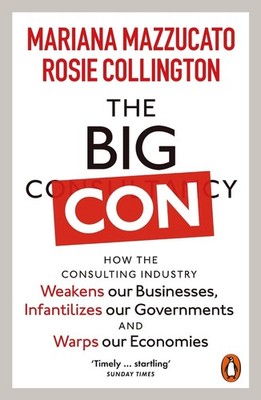 The Big Con: How the Consulting Industry Weakens our Businesses, Infantilizes ou
