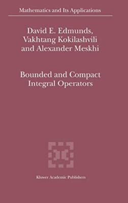 Bounded and Compact Integral Operators (Mathema, Kokilashvili, Edmunds, Mesk-,