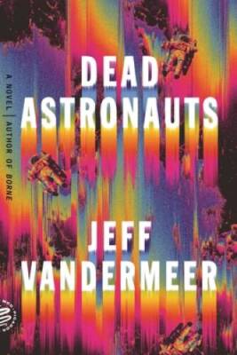 Dead Astronauts: A Novel - Paperback By VanderMeer, Jeff - GOOD