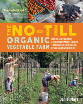 The No-Till Organic Vegetable Farm: How to Start and Run a Profitable Mar - GOOD