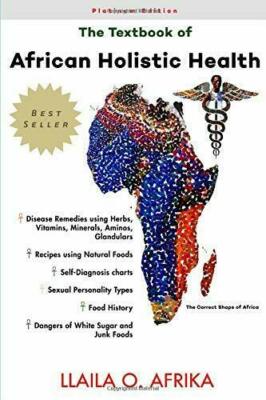 THE TEXTBOOK OF AFRICAN HOLISTIC HEALTH By Llaila O Afrika
