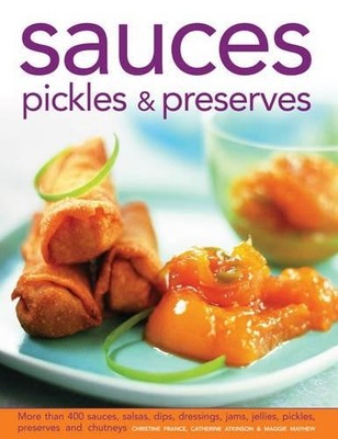 Sauces, Pickles & Preserves: More Than 400 Sauces, Salsas, D... by Maggie Mayhew