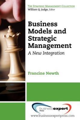 Business Models and Strategic Management: A New Integration by Newth, Francine