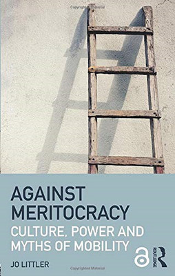 Against Meritocracy: Culture, power and myths of mobility - Littler, Jo