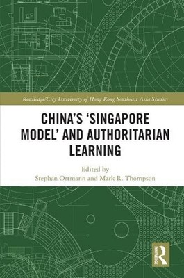 China's Singapore Model and Authoritarian Learning by Stephan Ortmann (English)