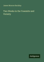 James Monroe Buckley | Two Weeks In The Yosemite And Vicinity | Taschenbuch