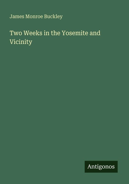 James Monroe Buckley | Two Weeks In The Yosemite And Vicinity | Taschenbuch-image