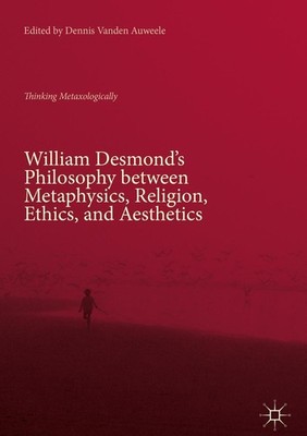 William Desmond's Philosophy between Metaphysics, Religion, Ethics, and Aestheti