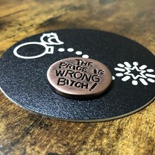 THE PRICE IS WRONG, B TCH  Hand Made Custom Copper Golf Ball Marker 