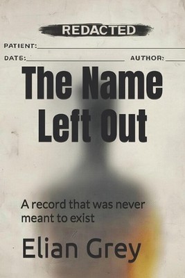 The Name Left Out: A record that was never meant to exist by Elian Grey Paperbac