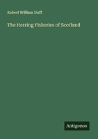 The Herring Fisheries Of Scotland Robert William Duff