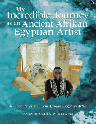 Johnie Omar Williams | MY INCREDIBLE JOURNEY AS AN ANCIENT AFRIKAN EGYPTIAN...
