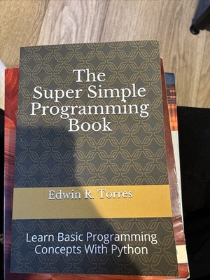 THE SUPER SIMPLE PROGRAMMING BOOK: LEARN BASIC PROGRAMMING By Edwin Ross Torres