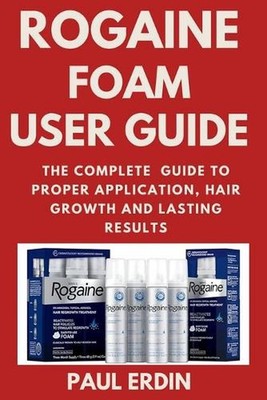Rogaine Foam User Guide: The Complete Guide to Proper Application, Hair Growth a