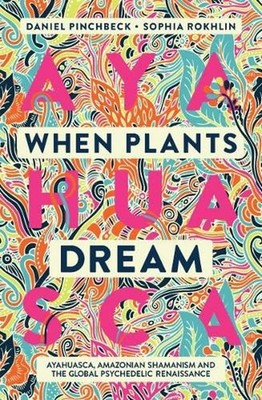 When Plants Dream: Ayahuasca, Amazonian Shamanism and the Global Psychedelic Ren