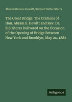 Abram Stevens Hewitt (U. A.) | The Great Bridge: The Orations Of Hon. Abram...