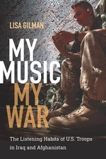 My Music, My War: The Listening Habits of U.S. Troops in Iraq and Afghanistan (,