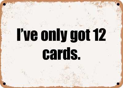 METAL SIGN - I've only got 12 cards.