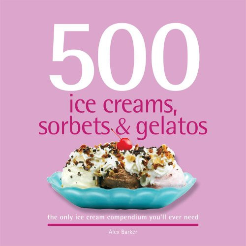 500 Ice Creams, Sorbets & Gelatos: The Only Ice Cream Compend... by Barker, Alex - Photo 1/2