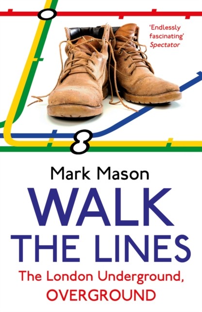 Walk the Lines The London Underground, Overground by Mark Mason (Paperback Book)