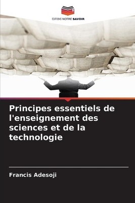 Principes essentiels de l'enseignement des sciences et de la technologie by Fran