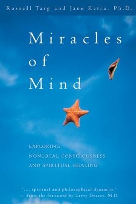 Miracles of Mind : Exploring Nonlocal Consciousness and Spritual