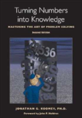 Turning Numbers Into Knowledge: Mastering the Art of Problem Solving by Koomey
