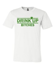 Drink Up Bitches Irish St. Patrick's Day T-Shirt