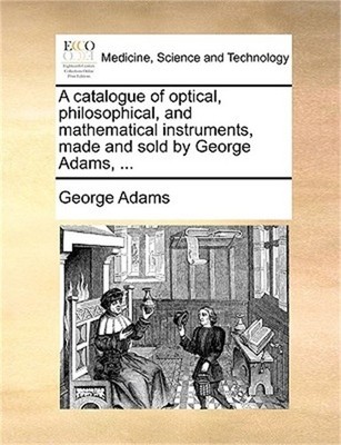 A Catalogue of Optical, Philosophical, and Mathematical Instruments ...