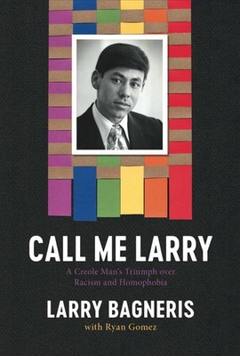 Call Me Larry: A Creole Man's Triumph over Racism and Homophobia by Larry Bagner