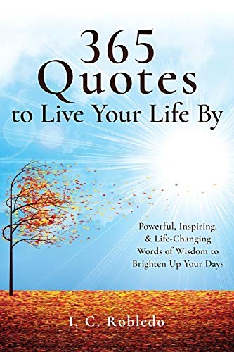 365 Quotes to Live Your Life By: Powerful, Inspiring, &... - Robledo, I. C.
