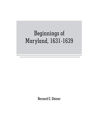 Beginnings of Maryland, 1631-1639, Bernard C. Steiner