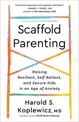 Scaffold Parenting: Raising Resilient, Self-Reliant, and Secure Kids in an Age o