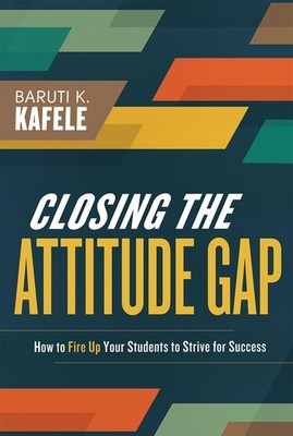 Closing the Attitude Gap: How to Fire Up Your Students to Strive for Success...