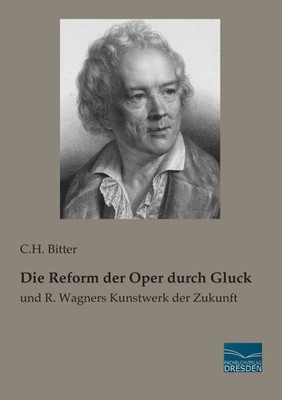 Die Reform der Oper durch Gluck und R. Wagners Kunstwerk der Zukunft Bitter Buch
