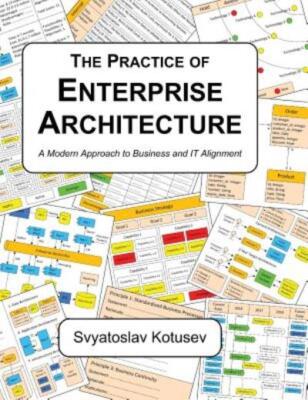 The Practice Of Enterprise Architecture: A Modern Approach To Business And ...