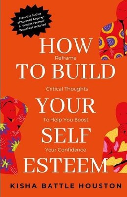 How to Build Your Self Esteem: Reframe Self-Critical Thoughts and Boost Your Con